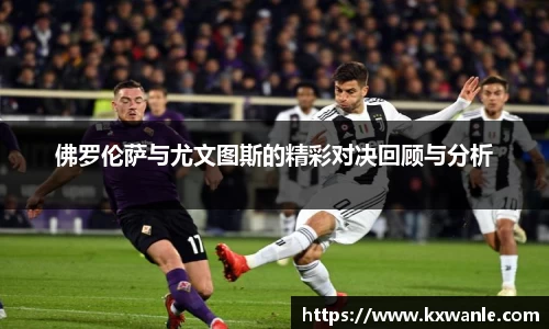 佛罗伦萨与尤文图斯的精彩对决回顾与分析